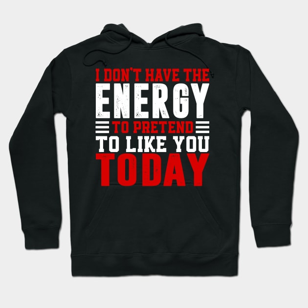 I Dont Have The Energy To Pretend I Like You Sarcasm Lover Hoodie by Visual Vibes